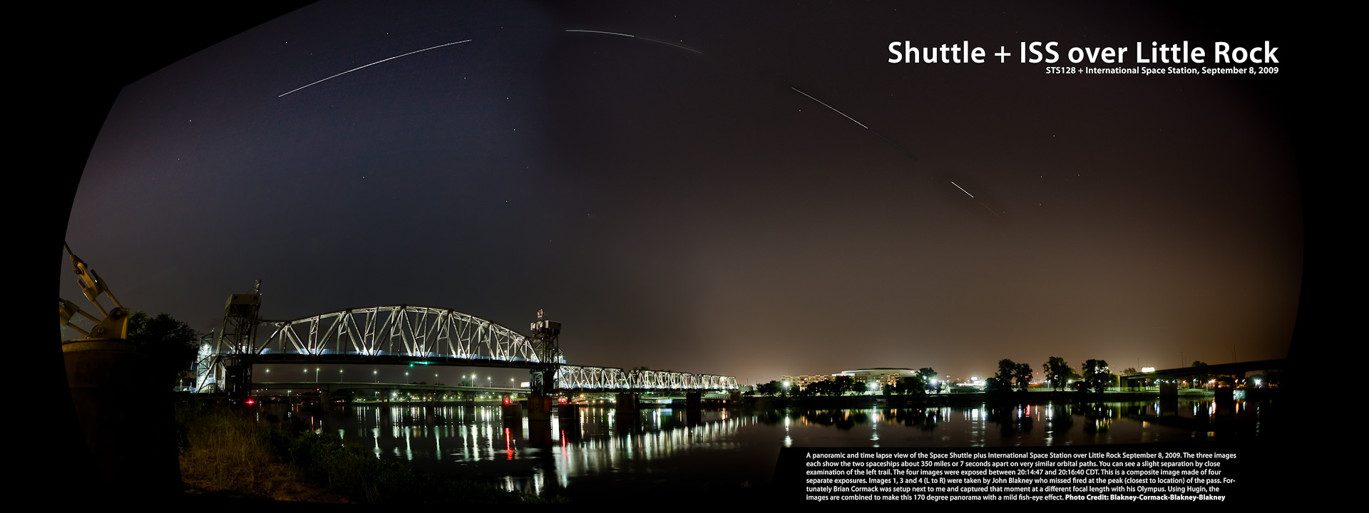 STS128 + ISS over Little Rock. A panoramic and time lapse view of the Space Shuttle plus International Space Station over Little Rock September 8, 2009. The three images each show the two spaceships about 350 miles or 7 seconds apart on very similar orbital paths. You can see a slight separation by close examination of the left trail. The four images were exposed between 20:14:47 and 20:16:40 CDT. This is a composite image made of four separate exposures. Images 1, 3 and 4 (L to R) were taken by John Blakney who missed fired at the peak (closest to location) of the pass. Fortunately Brian Cormack was setup next to me and captured that moment at a different focal length with his Olympus. Using Hugin, the images are combined to make this 170 degree panorama with a mild fish-eye effect. Photo Credit: Blakney-Cormack-Blakney-Blakney.
